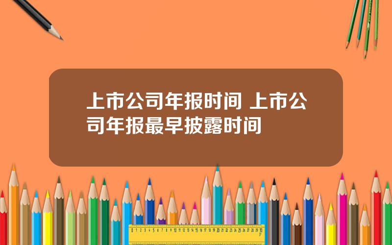 上市公司年报时间 上市公司年报最早披露时间